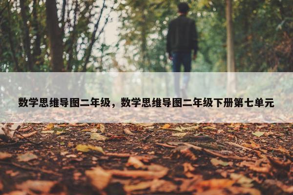 数学思维导图二年级，数学思维导图二年级下册第七单元