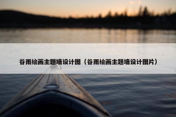 谷雨绘画主题墙设计图（谷雨绘画主题墙设计图片）