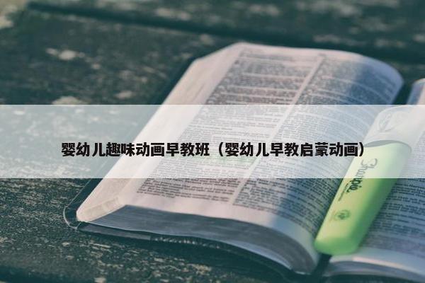 婴幼儿趣味动画早教班（婴幼儿早教启蒙动画）