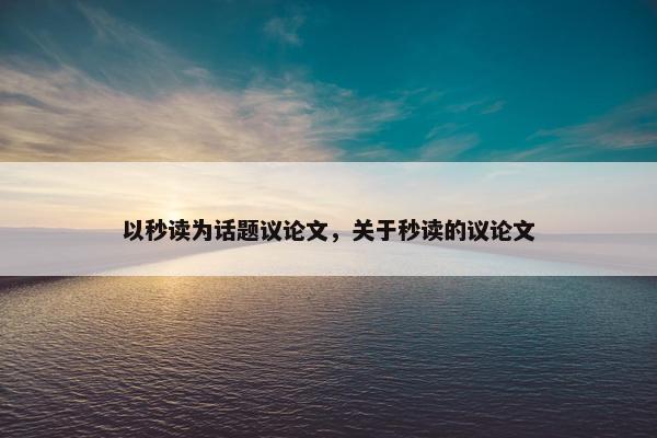 以秒读为话题议论文，关于秒读的议论文