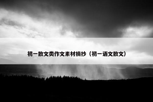 初一散文类作文素材摘抄（初一语文散文）
