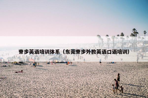 寮步英语培训体系（东莞寮步外教英语口语培训）