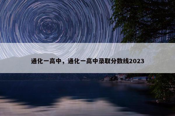 通化一高中，通化一高中录取分数线2023