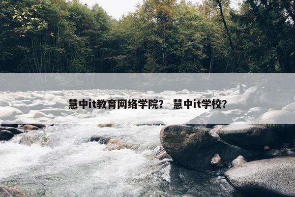 慧中it教育网络学院？ 慧中it学校？