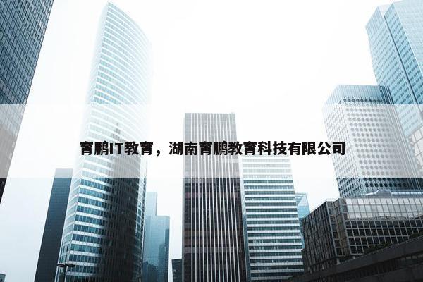 育鹏IT教育，湖南育鹏教育科技有限公司