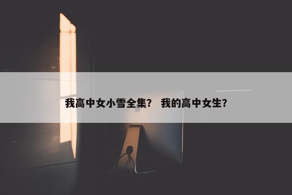 我高中女小雪全集？ 我的高中女生？