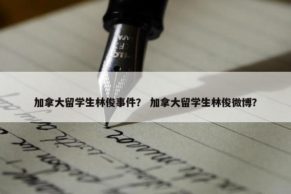 加拿大留学生林俊事件？ 加拿大留学生林俊微博？