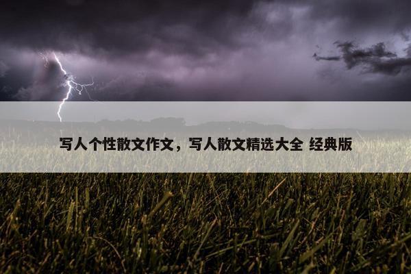 写人个性散文作文，写人散文精选大全 经典版