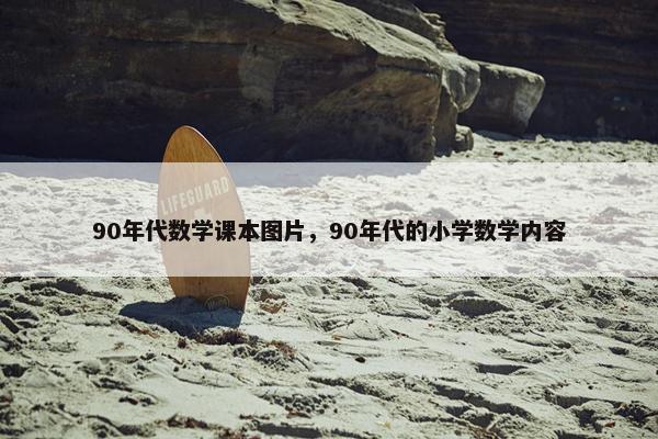 90年代数学课本图片，90年代的小学数学内容
