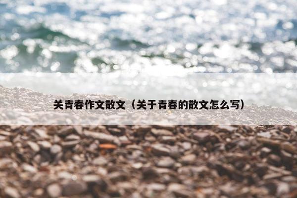 关青春作文散文（关于青春的散文怎么写）
