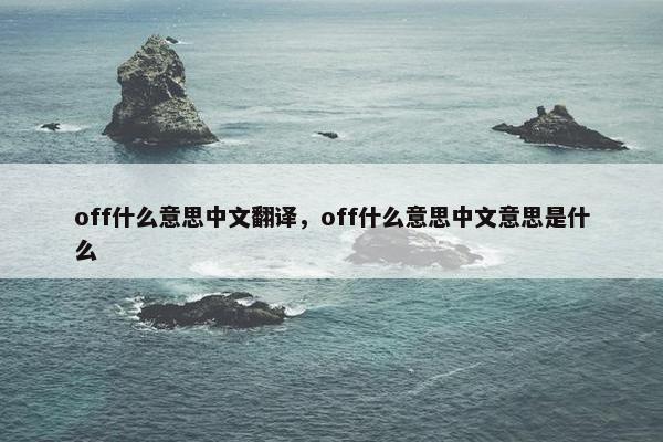 off什么意思中文翻译，off什么意思中文意思是什么
