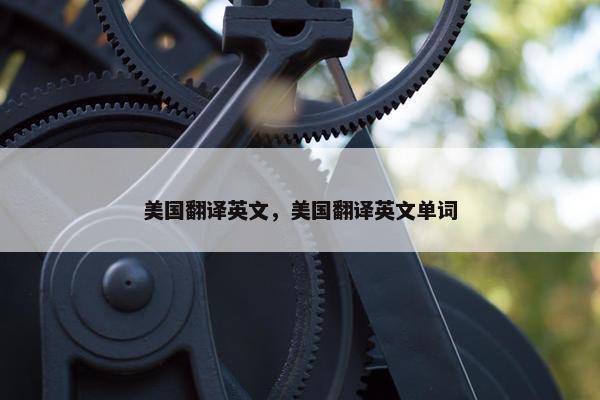 美国翻译英文，美国翻译英文单词
