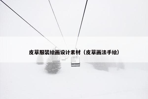 皮草服装绘画设计素材（皮草画法手绘）