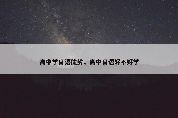 高中学日语优劣，高中日语好不好学