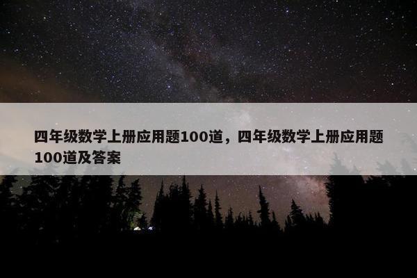 四年级数学上册应用题100道，四年级数学上册应用题100道及答案