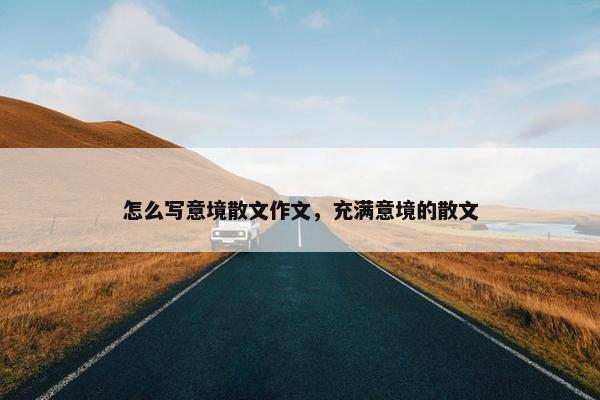 怎么写意境散文作文，充满意境的散文
