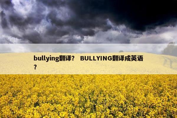 bullying翻译？ BULLYING翻译成英语？