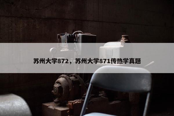 苏州大学872，苏州大学871传热学真题