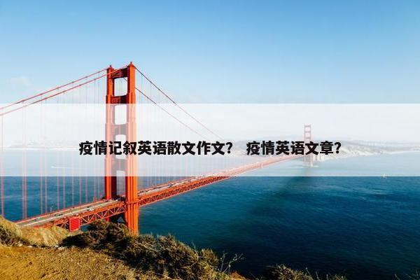 疫情记叙英语散文作文？ 疫情英语文章？