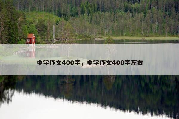 中学作文400字，中学作文400字左右