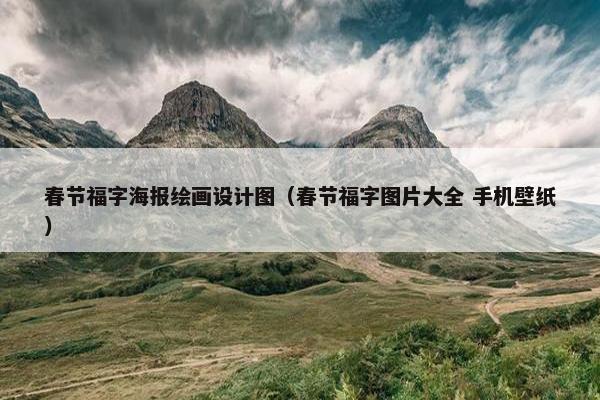 春节福字海报绘画设计图（春节福字图片大全 手机壁纸）