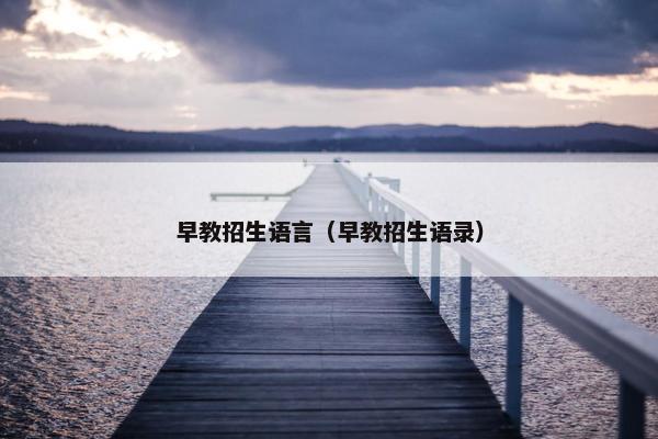 早教招生语言（早教招生语录）