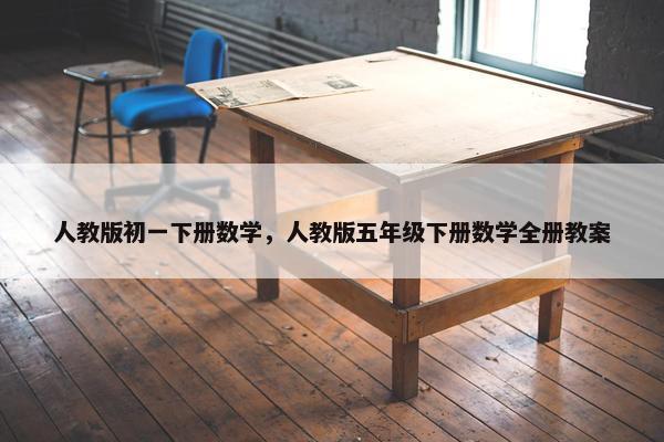 人教版初一下册数学，人教版五年级下册数学全册教案