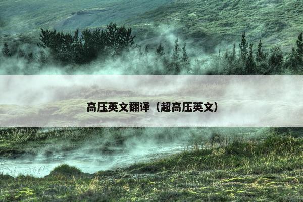 高压英文翻译（超高压英文）