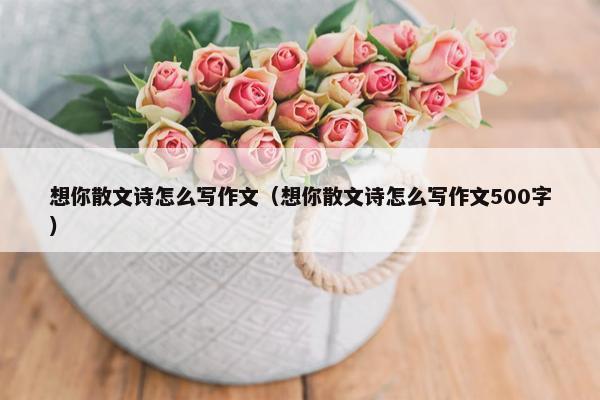 想你散文诗怎么写作文（想你散文诗怎么写作文500字）