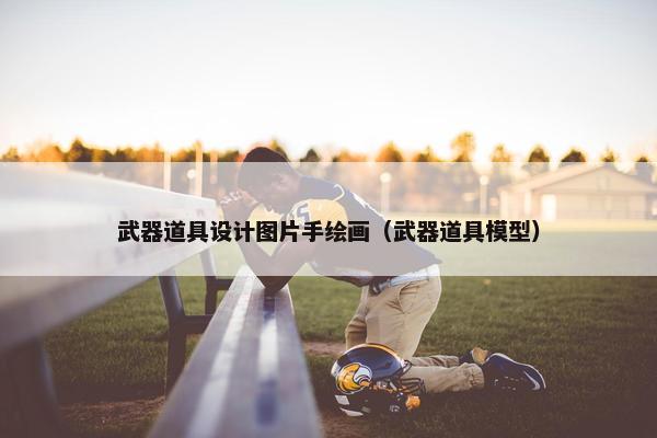 武器道具设计图片手绘画（武器道具模型）