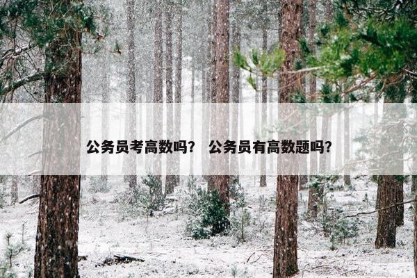 公务员考高数吗？ 公务员有高数题吗？