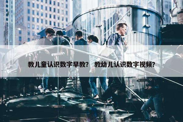 教儿童认识数字早教？ 教幼儿认识数字视频？