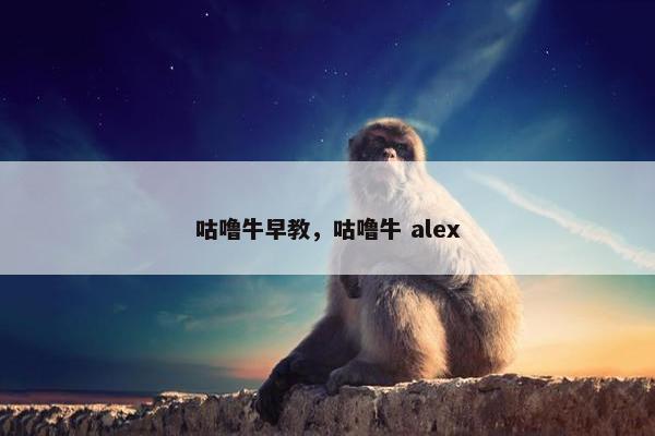 咕噜牛早教，咕噜牛 alex