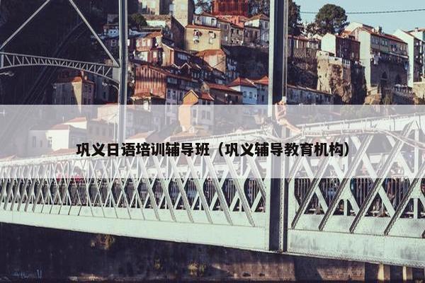 巩义日语培训辅导班（巩义辅导教育机构）