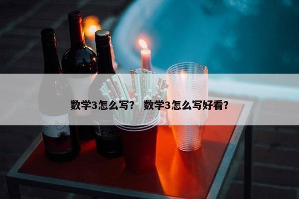 数学3怎么写？ 数学3怎么写好看？