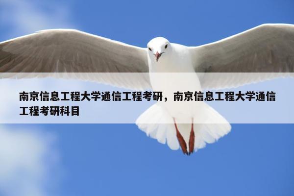 南京信息工程大学通信工程考研，南京信息工程大学通信工程考研科目