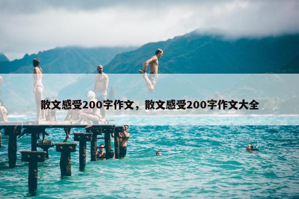 散文感受200字作文，散文感受200字作文大全
